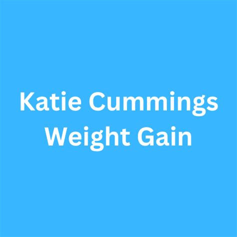 katie cummings weight gain|Why Did Katie Cummings Get Fat – Points & Gains: Sports.